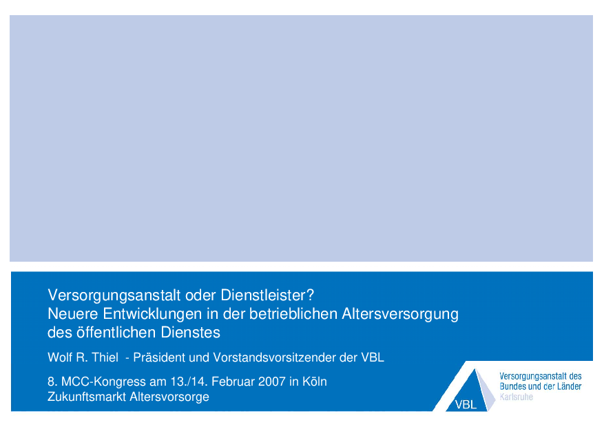 Vortrag: Versorgungsanstalt oder Dienstleister? Neuere Entwicklungen in der betrieblichen Altersversorgung des öffentlichen Dienstes, Zukunftsmarkt Altersvorsorge 2007 (Wolf R. Thiel, Präsident der VBL)