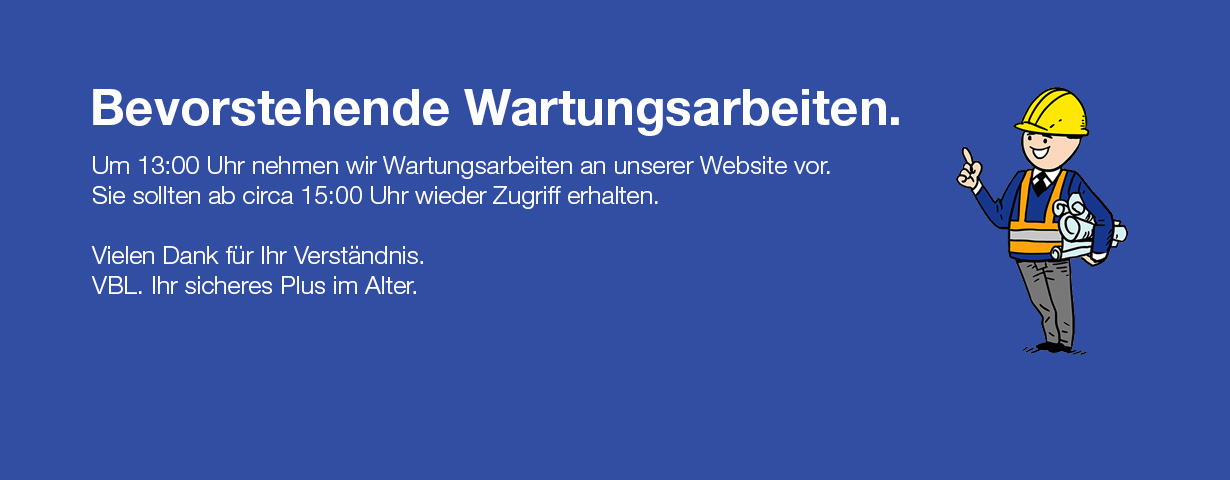 Um 13:00 Uhr nehmen wir Wartungsarbeiten an unserer Website vor. Sie sollten ab ca. 15:00 Uhr wieder Zugriff erhalten. Vielen Dank für Ihr Verständnis. VBL. Die Altersvorsorge für den Öffentlichen Dienst Wartungsarbeiten